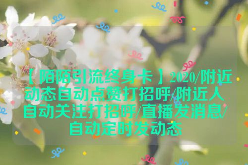 【陌陌引流终身卡】2020/附近动态自动点赞打招呼/附近人自动关注打招呼/直播发消息/自动定时发动态